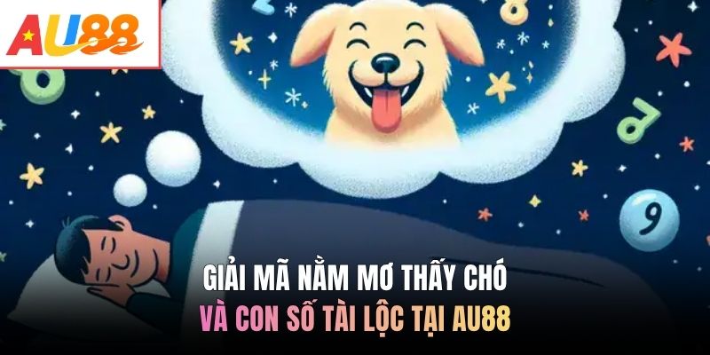 Giải mã nằm mơ thấy chó và con số tài lộc tại AU88