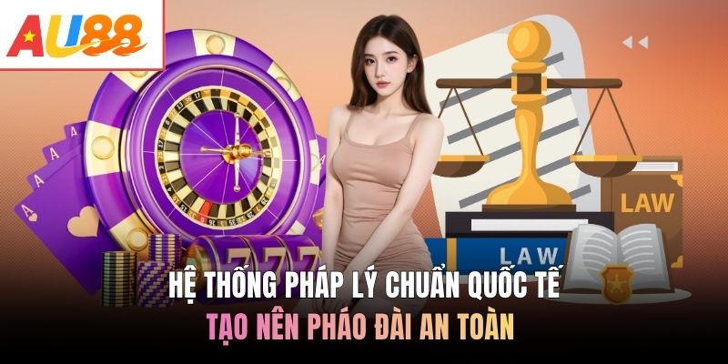 Hệ thống pháp lý chuẩn quốc tế tạo nên pháo đài an toàn