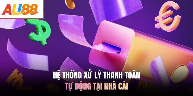 Hệ thống xử lý thanh toán tự động tại nhà cái
