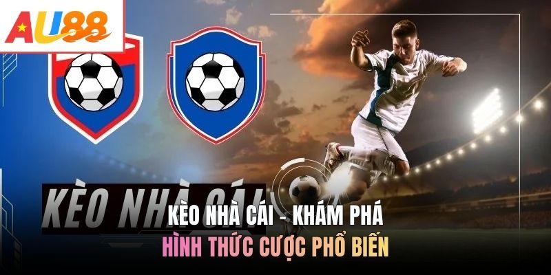 Kèo nhà cái - Khám phá hình thức cược phổ biến